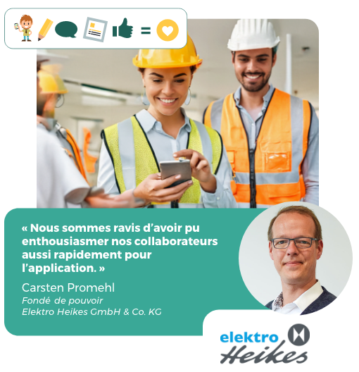 « Nous sommes ravis d'avoir pu enthousiasmer nos collaborateurs aussi rapidement pour l'application. » Carsten Promehl, Fondé de pouvoir, Elektro Heikes GmbH & Co. KG