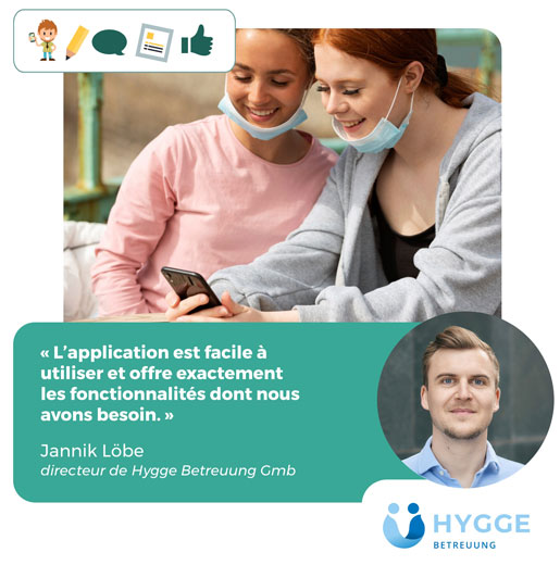 "L'application est facile à utiliser et offre exactement les fonctionnalités dont nous avons besoin." Jannik Löbe, directeur de Hygge Betreuung, GmbH