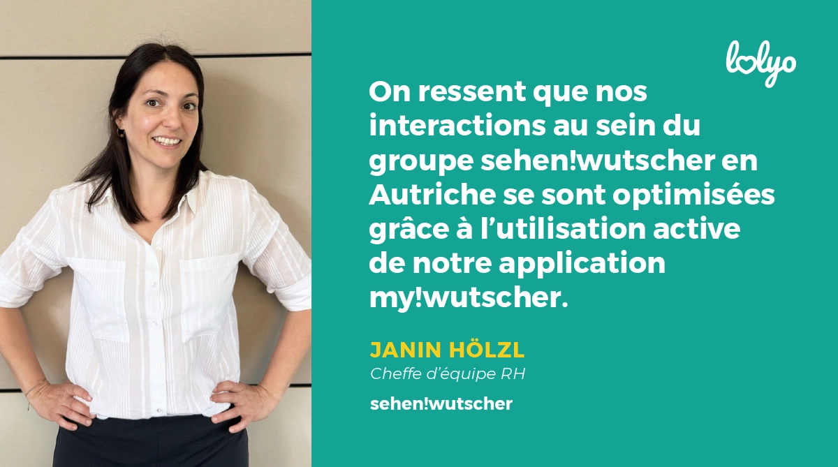 "On ressent que nos interactions au sein du groupe sehen!wutscher en Autriche se sont optimisées grâce à l'utilisation active de notre application my!wutscher." Janin Hölzl- citation sehen!wutscher
