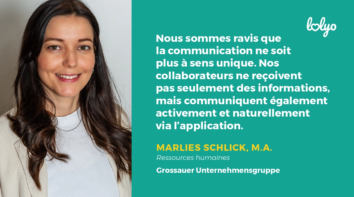 "Nous sommes ravis que la communication ne soit plus à sens unique. Nos collaborateurs ne reçoivent pas seulement des informations, mais communiquent également activement et naturellement via l'application." citation Grossauer